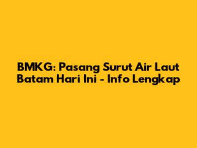 BMKG: Pasang Surut Air Laut Batam Hari Ini - Info Lengkap
