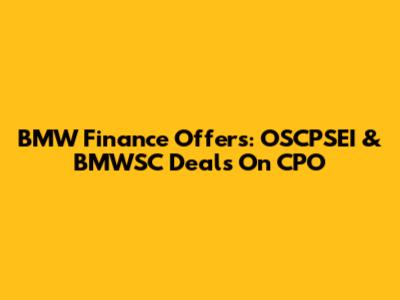 BMW Finance Offers: OSCPSEI & BMWSC Deals On CPO
