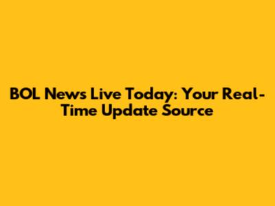 BOL News Live Today: Your Real-Time Update Source