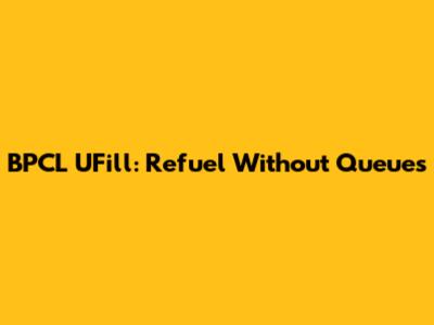 BPCL UFill: Refuel Without Queues