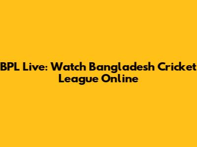 BPL Live: Watch Bangladesh Cricket League Online