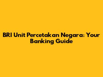 BRI Unit Percetakan Negara: Your Banking Guide