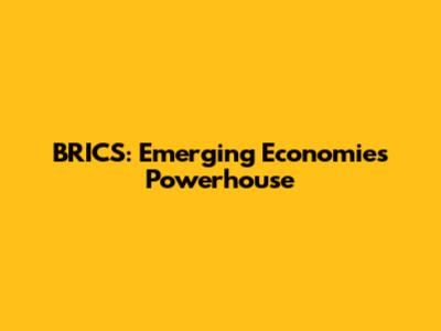 BRICS: Emerging Economies Powerhouse