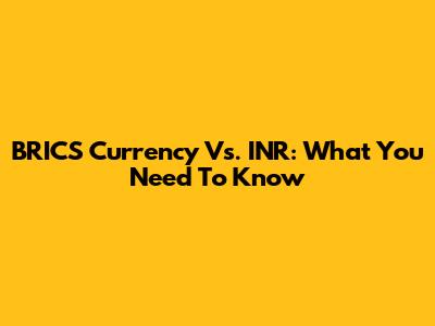 BRICS Currency Vs. INR: What You Need To Know