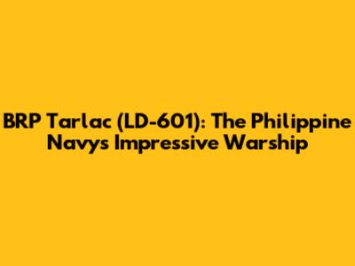 BRP Tarlac (LD-601): The Philippine Navy's Impressive Warship