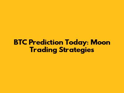 BTC Prediction Today: Moon Trading Strategies