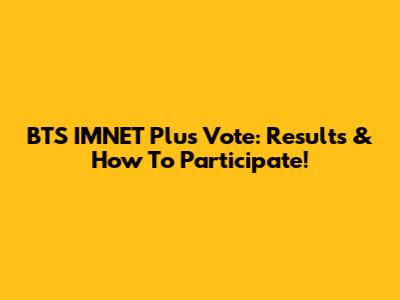 BTS IMNET Plus Vote: Results & How To Participate!