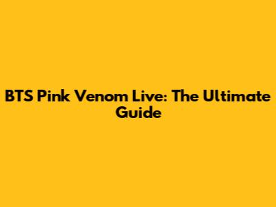 BTS Pink Venom Live: The Ultimate Guide