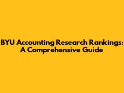 BYU Accounting Research Rankings: A Comprehensive Guide