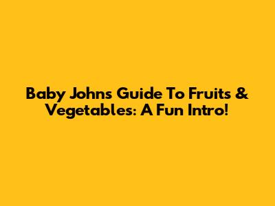 Baby John's Guide To Fruits & Vegetables: A Fun Intro!