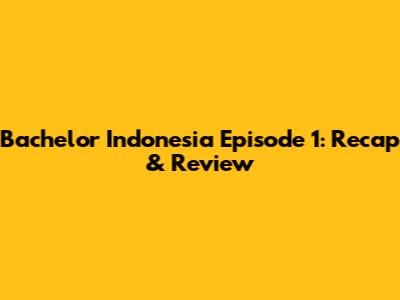 Bachelor Indonesia Episode 1: Recap & Review