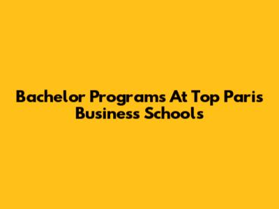 Bachelor Programs At Top Paris Business Schools