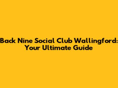 Back Nine Social Club Wallingford: Your Ultimate Guide