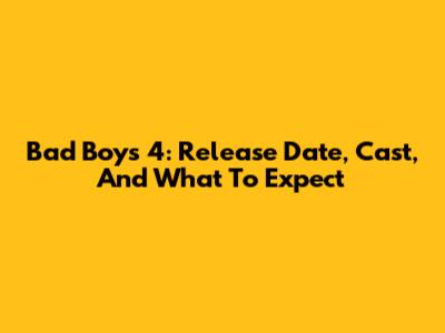 Bad Boys 4: Release Date, Cast, And What To Expect