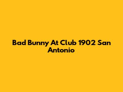 Bad Bunny At Club 1902 San Antonio