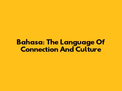 Bahasa: The Language Of Connection And Culture