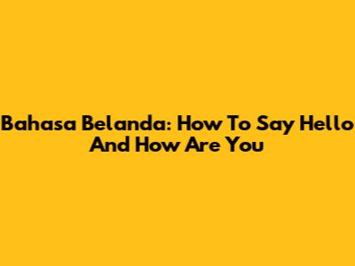 Bahasa Belanda: How To Say Hello And How Are You