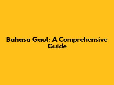 Bahasa Gaul: A Comprehensive Guide