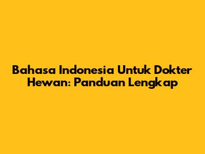 Bahasa Indonesia Untuk Dokter Hewan: Panduan Lengkap