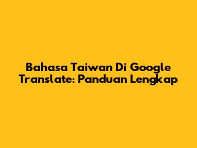 Bahasa Taiwan Di Google Translate: Panduan Lengkap