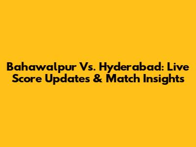Bahawalpur Vs. Hyderabad: Live Score Updates & Match Insights