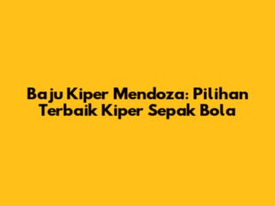 Baju Kiper Mendoza: Pilihan Terbaik Kiper Sepak Bola