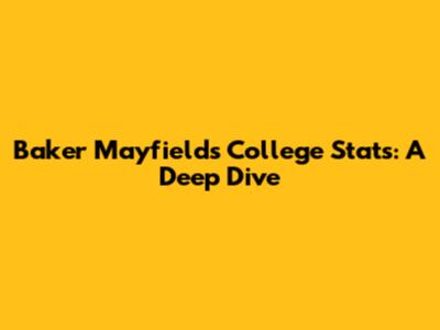 Baker Mayfield's College Stats: A Deep Dive