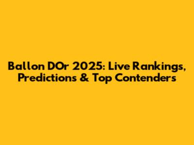 Ballon D'Or 2025: Live Rankings, Predictions & Top Contenders