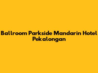 Ballroom Parkside Mandarin Hotel Pekalongan