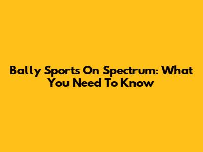Bally Sports On Spectrum: What You Need To Know