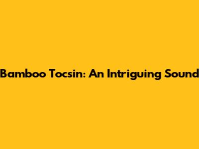 Bamboo Tocsin: An Intriguing Sound