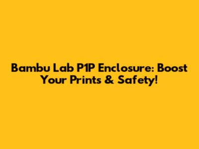 Bambu Lab P1P Enclosure: Boost Your Prints & Safety!