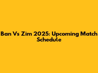 Ban Vs Zim 2025: Upcoming Match Schedule