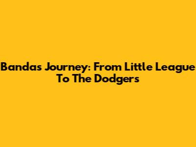 Banda's Journey: From Little League To The Dodgers
