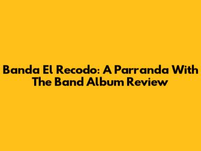 Banda El Recodo: A Parranda With The Band Album Review