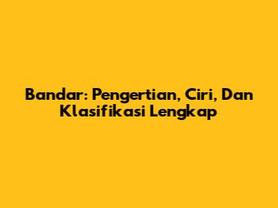 Bandar: Pengertian, Ciri, Dan Klasifikasi Lengkap