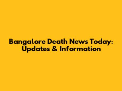 Bangalore Death News Today: Updates & Information
