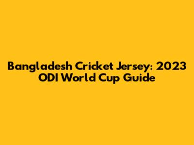Bangladesh Cricket Jersey: 2023 ODI World Cup Guide