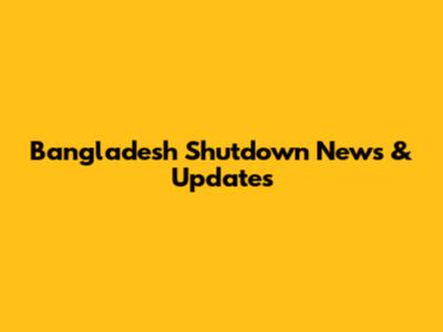 Bangladesh Shutdown News & Updates