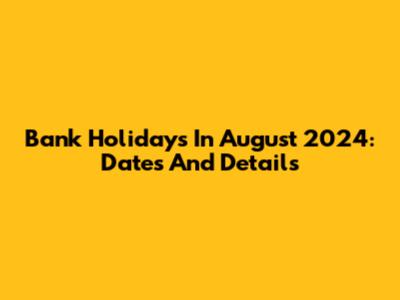 Bank Holidays In August 2024: Dates And Details