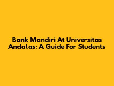 Bank Mandiri At Universitas Andalas: A Guide For Students