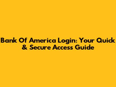Bank Of America Login: Your Quick & Secure Access Guide