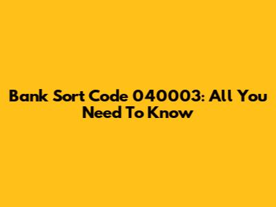 Bank Sort Code 040003: All You Need To Know