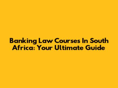Banking Law Courses In South Africa: Your Ultimate Guide