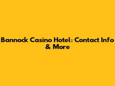 Bannock Casino Hotel: Contact Info & More