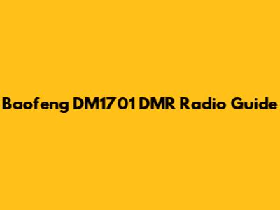 Baofeng DM1701 DMR Radio Guide