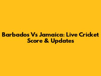 Barbados Vs Jamaica: Live Cricket Score & Updates