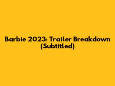 Barbie 2023: Trailer Breakdown (Subtitled)