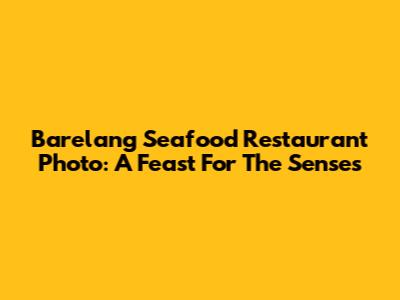 Barelang Seafood Restaurant Photo: A Feast For The Senses