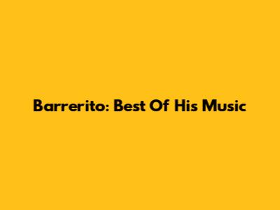 Barrerito: Best Of His Music